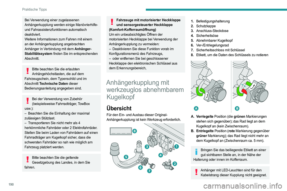 PEUGEOT 5008 2023  Betriebsanleitungen (in German) 190
Praktische Tipps
Bei Verwendung einer zugelassenen 
Anhängerkupplung werden einige Manövrierhilfe- 
und Fahrassistenzfunktionen automatisch 
deaktiviert.
Weitere Informationen zum Fahren mit ein