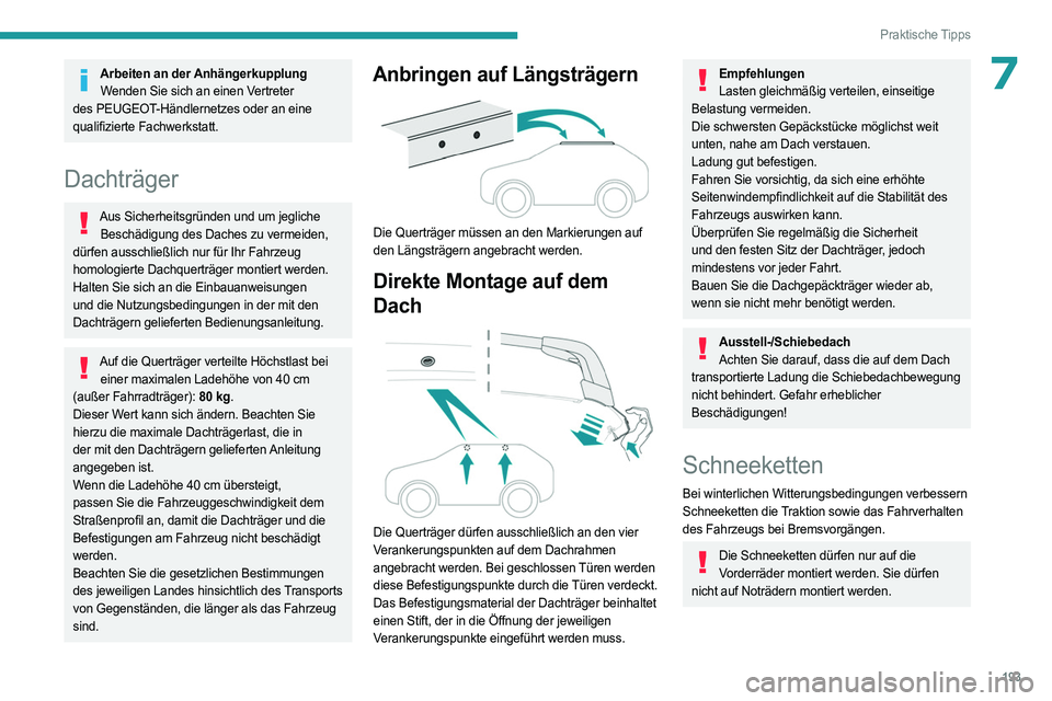 PEUGEOT 5008 2023  Betriebsanleitungen (in German) 193
Praktische Tipps
7Arbeiten an der AnhängerkupplungWenden Sie sich an einen Vertreter 
des PEUGEOT-Händlernetzes oder an eine 
qualifizierte Fachwerkstatt.
Dachträger
Aus Sicherheitsgründen und