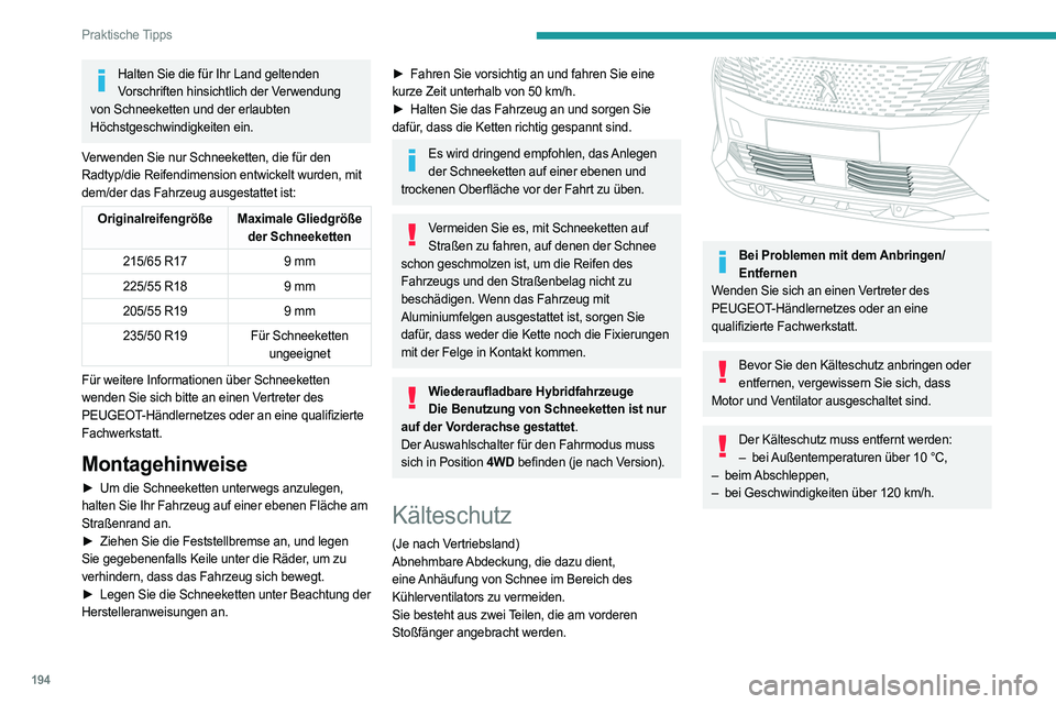 PEUGEOT 5008 2023  Betriebsanleitungen (in German) 194
Praktische Tipps
Halten Sie die für Ihr Land geltenden Vorschriften hinsichtlich der Verwendung 
von Schneeketten und der erlaubten 
Höchstgeschwindigkeiten ein.
Verwenden Sie nur Schneeketten, 