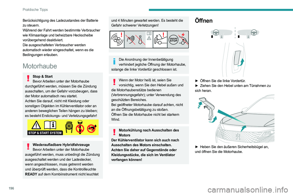 PEUGEOT 5008 2023  Betriebsanleitungen (in German) 196
Praktische Tipps
Berücksichtigung des Ladezustandes der Batterie 
zu steuern.
Während der Fahrt werden bestimmte Verbraucher 
wie Klimaanlage und beheizbare Heckscheibe 
vorübergehend deaktivie