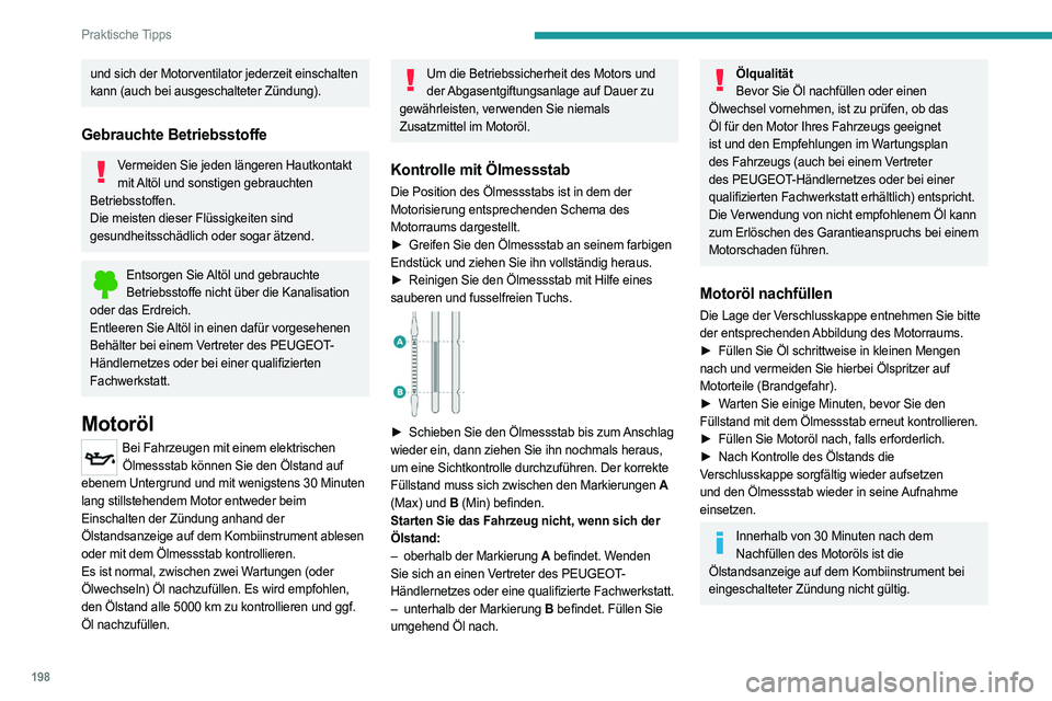 PEUGEOT 5008 2023  Betriebsanleitungen (in German) 198
Praktische Tipps
und sich der Motorventilator jederzeit einschalten 
kann (auch bei ausgeschalteter Zündung).
Gebrauchte Betriebsstoffe
Vermeiden Sie jeden längeren Hautkontakt mit Altöl und so