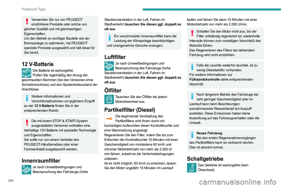 PEUGEOT 5008 2023  Betriebsanleitungen (in German) 200
Praktische Tipps
Verwenden Sie nur von PEUGEOT empfohlene Produkte oder solche von 
gleicher Qualität und mit gleichwertigen 
Eigenschaften.
Um den Betrieb so wichtiger Bauteile wie der 
Bremsanl