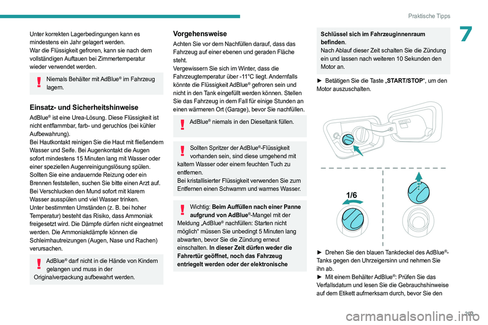 PEUGEOT 5008 2023  Betriebsanleitungen (in German) 203
Praktische Tipps
7Unter korrekten Lagerbedingungen kann es 
mindestens ein Jahr gelagert werden.
War die Flüssigkeit gefroren, kann sie nach dem 
vollständigen Auftauen bei Zimmertemperatur 
wie