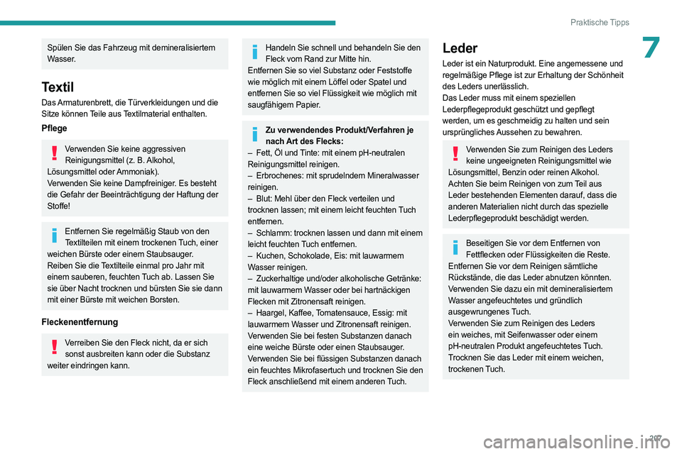 PEUGEOT 5008 2023  Betriebsanleitungen (in German) 207
Praktische Tipps
7Spülen Sie das Fahrzeug mit demineralisiertem 
Wasser.
Textil
Das Armaturenbrett, die Türverkleidungen und die 
Sitze können Teile aus Textilmaterial enthalten.
Pflege
Verwend