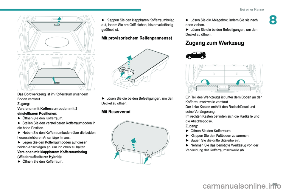 PEUGEOT 5008 2023  Betriebsanleitungen (in German) 209
Bei einer Panne
8
 
Das Bordwerkzeug ist im Kofferraum unter dem 
Boden verstaut.
Zugang:
Versionen mit Kofferraumboden mit 2 
einstellbaren Positionen:
► 
Öffnen Sie den Kofferraum.
►

 
Ste