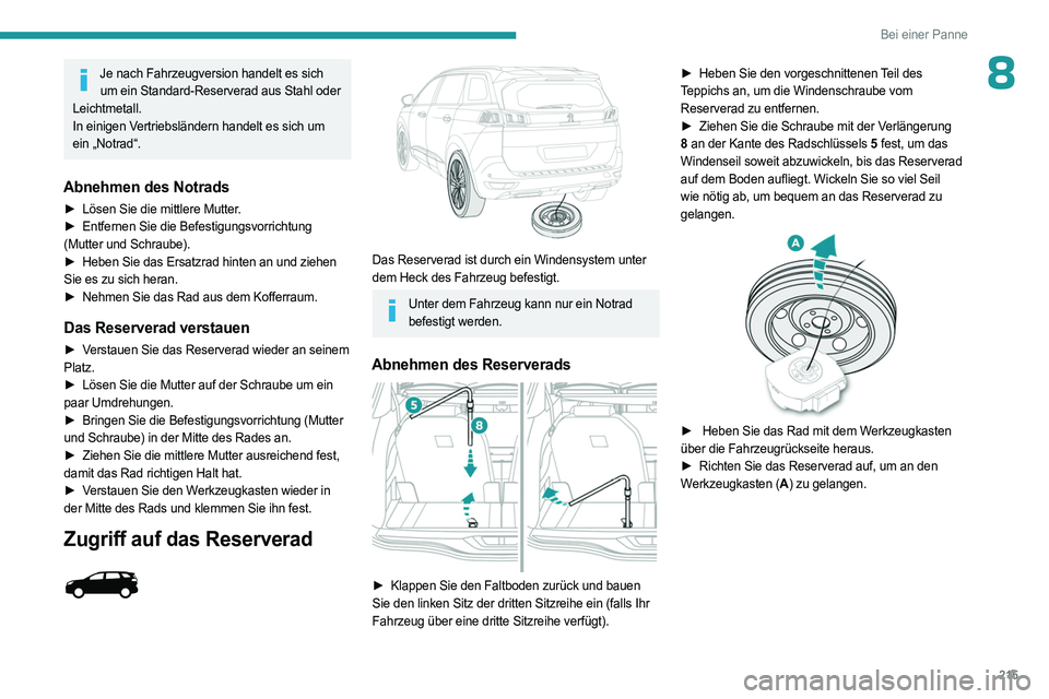 PEUGEOT 5008 2023  Betriebsanleitungen (in German) 215
Bei einer Panne
8Je nach Fahrzeugversion handelt es sich um ein Standard-Reserverad aus Stahl oder 
Leichtmetall.
In einigen Vertriebsländern handelt es sich um 
ein „Notrad“.
Abnehmen des No