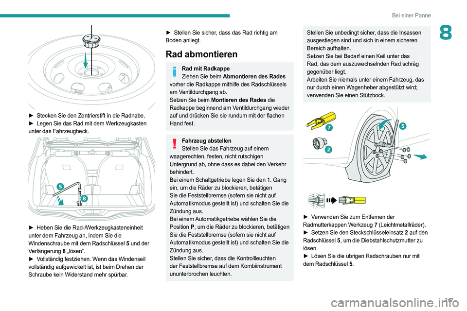 PEUGEOT 5008 2023  Betriebsanleitungen (in German) 217
Bei einer Panne
8
 
► Stecken Sie den Zentrierstift in die Radnabe.
►  Legen Sie das Rad mit dem W erkzeugkasten 
unter das Fahrzeugheck.
 
 
► Heben Sie die Rad-/W erkzeugkasteneinheit 
unt