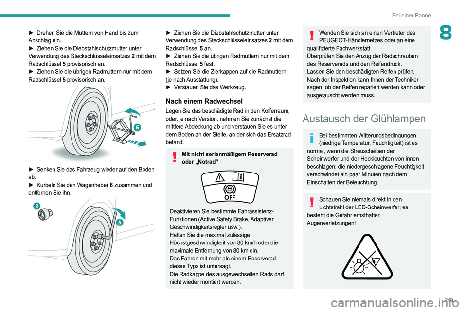 PEUGEOT 5008 2023  Betriebsanleitungen (in German) 219
Bei einer Panne
8► Drehen  Sie die Muttern von Hand bis zum 
Anschlag ein.
►
 
Ziehen Sie die Diebstahlschutzmutter unter
  
Verwendung des Steckschlüsseleinsatzes 2  mit dem 
Radschlüssel  