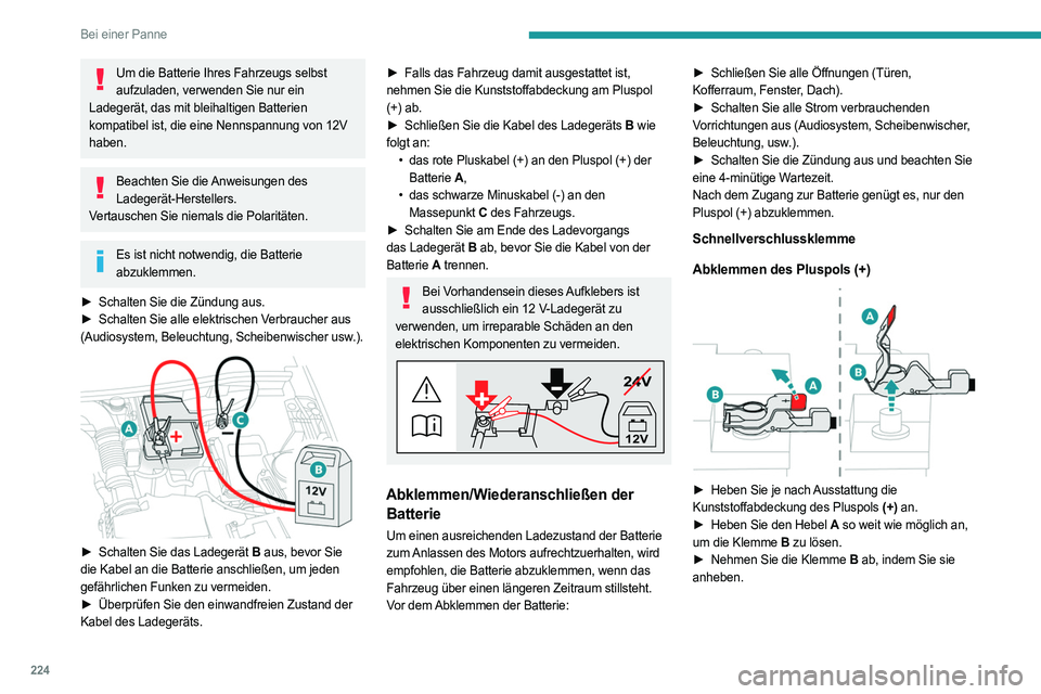 PEUGEOT 5008 2023  Betriebsanleitungen (in German) 224
Bei einer Panne
Um die Batterie Ihres Fahrzeugs selbst aufzuladen, verwenden Sie nur ein 
Ladegerät, das mit bleihaltigen Batterien 
kompatibel ist, die eine Nennspannung von 12V 
haben.
Beachten
