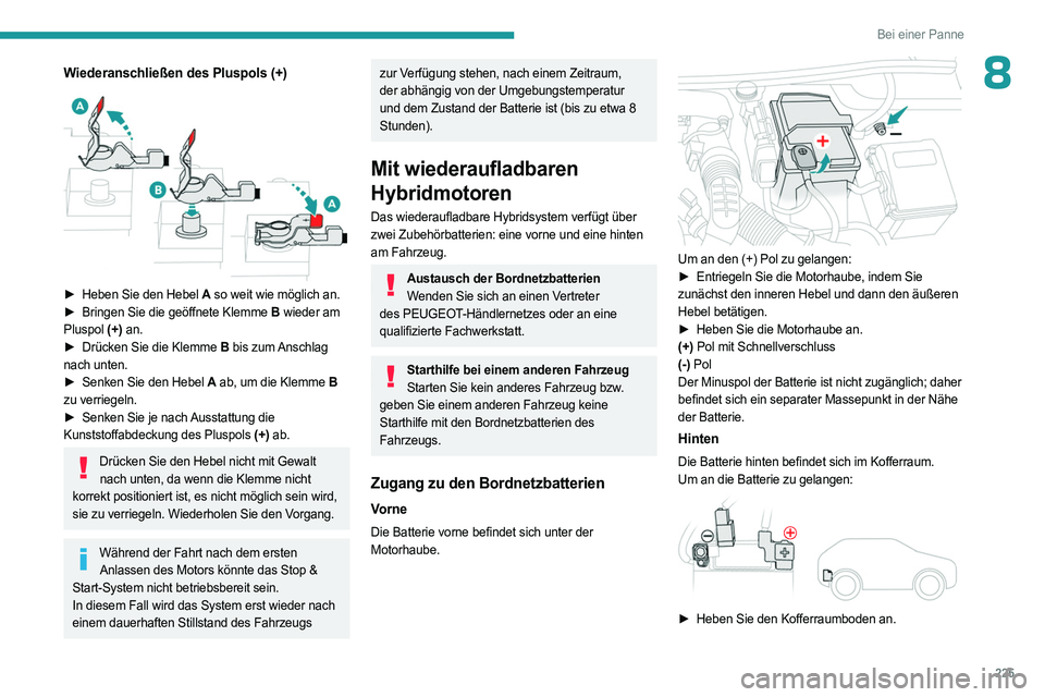 PEUGEOT 5008 2023  Betriebsanleitungen (in German) 225
Bei einer Panne
8Wiederanschließen des Pluspols (+) 
 
► Heben Sie den Hebel A so weit wie möglich an.
►  Bringen Sie die geöffnete Klemme  B wieder am 
Pluspol  (+) an.
►
 
Drücken Sie 