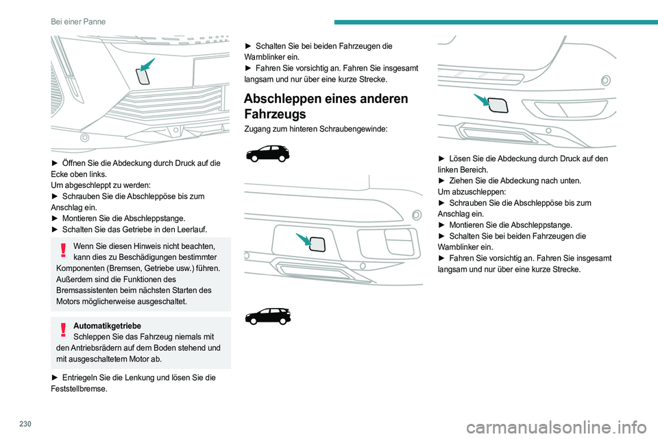 PEUGEOT 5008 2023  Betriebsanleitungen (in German) 230
Bei einer Panne
 
► Öffnen Sie die Abdeckung durch Druck auf die 
Ecke oben links.
Um abgeschleppt zu werden:
►
 
Schrauben Sie die 
 Abschleppöse bis zum 
Anschlag ein.
►
 
Montieren Sie 