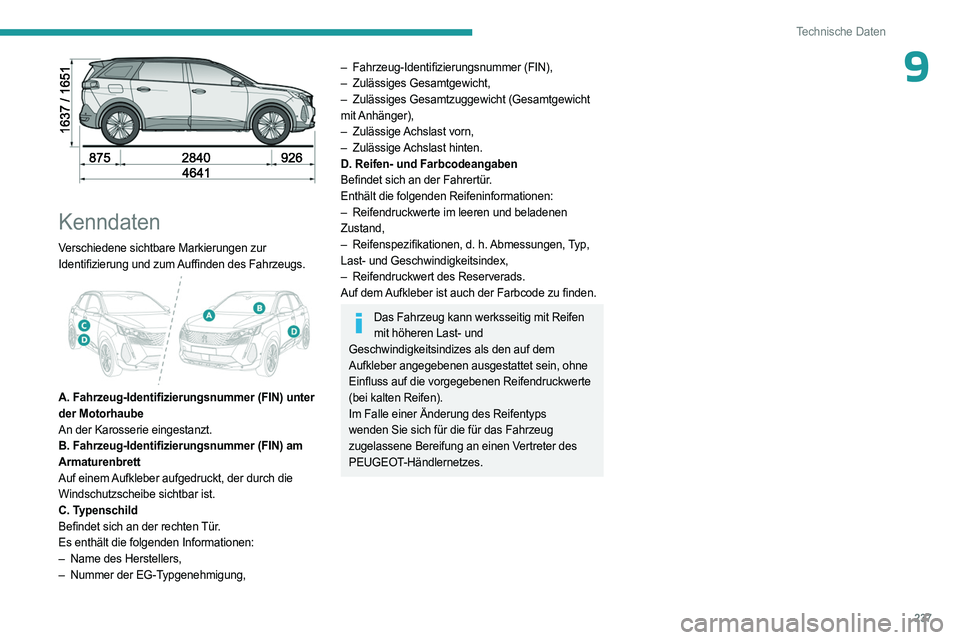 PEUGEOT 5008 2023  Betriebsanleitungen (in German) 237
Technische Daten
9
 
Kenndaten
Verschiedene sichtbare Markierungen zur 
Identifizierung und zum Auffinden des Fahrzeugs.
 
 
A. Fahrzeug-Identifizierungsnummer (FIN) unter 
der Motorhaube
An der K