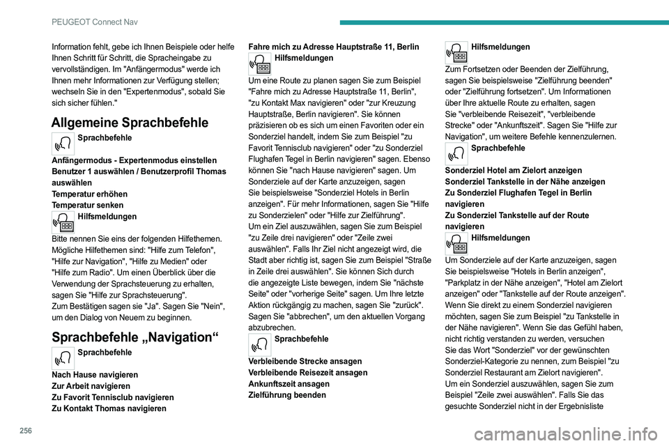 PEUGEOT 5008 2023  Betriebsanleitungen (in German) 256
PEUGEOT Connect Nav
Information fehlt, gebe ich Ihnen Beispiele oder helfe 
Ihnen Schritt für Schritt, die Spracheingabe zu 
vervollständigen. Im "Anfängermodus" werde ich 
Ihnen mehr I