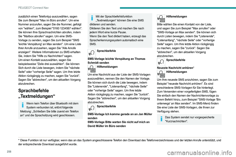 PEUGEOT 5008 2023  Betriebsanleitungen (in German) 258
PEUGEOT Connect Nav
zusätzlich einen Telefontyp auszuwählen, sagen 
Sie zum Beispiel "Max im Büro anrufen". Um eine 
Nummer anzurufen, sagen Sie die Nummer, gefolgt 
von "wählen