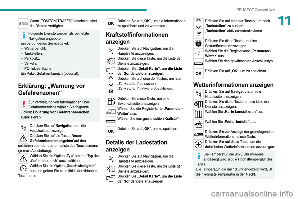 PEUGEOT 5008 2023  Betriebsanleitungen (in German) 263
PEUGEOT Connect Nav
11Wenn „TOMTOM TRAFFIC“ erscheint, sind die Dienste verfügbar.
Folgende Dienste werden als vernetzte Navigation angeboten.
Ein verbundenes Servicepaket:
–
 
W

etterberi