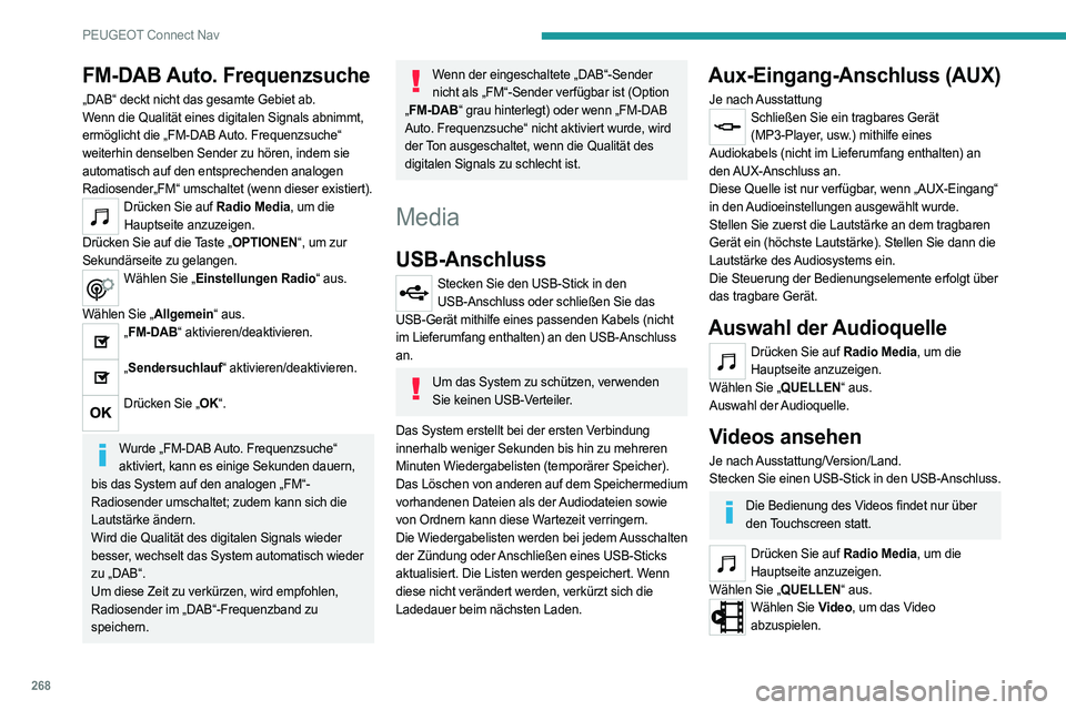 PEUGEOT 5008 2023  Betriebsanleitungen (in German) 268
PEUGEOT Connect Nav
FM-DAB Auto. Frequenzsuche
„DAB“ deckt nicht das gesamte Gebiet ab.
Wenn die Qualität eines digitalen Signals abnimmt, 
ermöglicht die „FM-DAB Auto. Frequenzsuche“ 
w