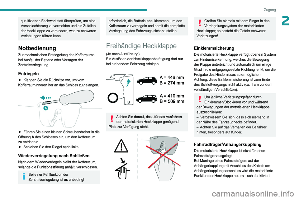 PEUGEOT 5008 2023  Betriebsanleitungen (in German) 35
Zugang
2qualifizierten Fachwerkstatt überprüfen, um eine 
Verschlechterung zu vermeiden und ein Zufallen 
der Heckklappe zu verhindern, was zu schweren 
Verletzungen führen kann.
Notbedienung
Zu
