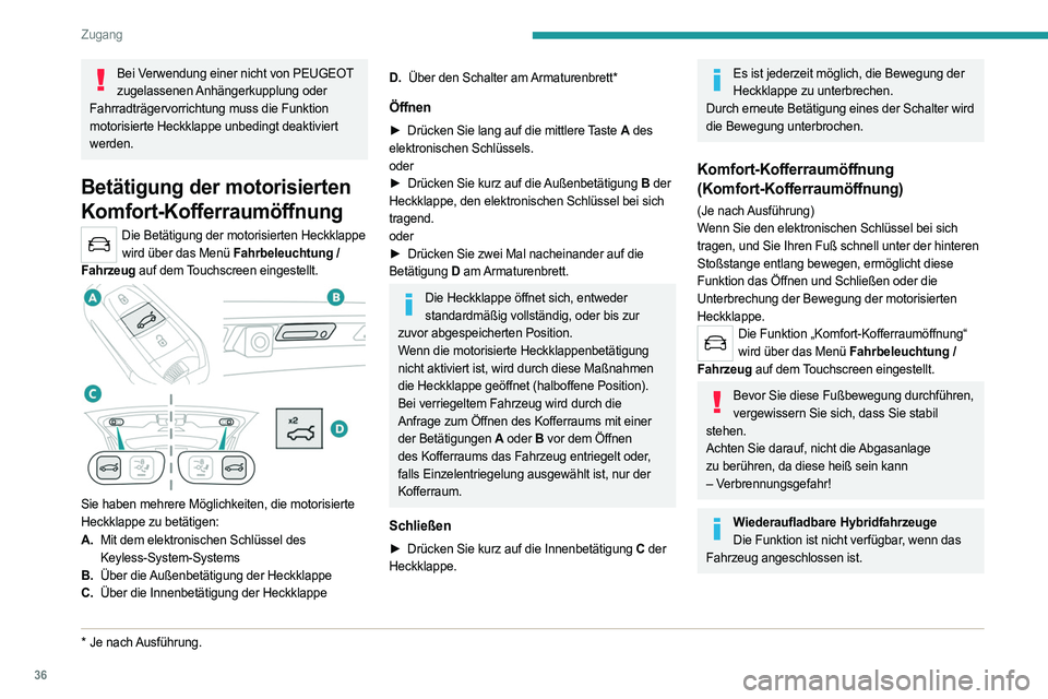PEUGEOT 5008 2023  Betriebsanleitungen (in German) 36
Zugang
Bei Verwendung einer nicht von PEUGEOT zugelassenen Anhängerkupplung  oder 
Fahrradträgervorrichtung muss die Funktion 
motorisierte Heckklappe unbedingt deaktiviert 
werden.
Betätigung d