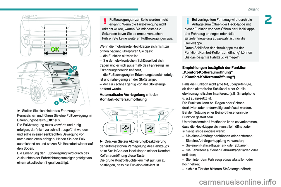PEUGEOT 5008 2023  Betriebsanleitungen (in German) 37
Zugang
2
 
► Stellen Sie sich hinter das Fahrzeug am 
Kennzeichen und führen Sie eine Fußbewegung im 
Erkennungsbereich „OK“ aus.
Die Fußbewegung muss vorwärts und ruhig 
erfolgen, darf n