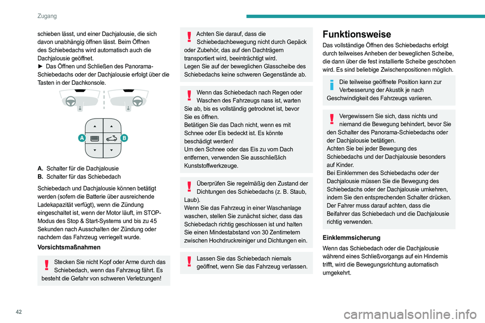 PEUGEOT 5008 2023  Betriebsanleitungen (in German) 42
Zugang
schieben lässt, und einer Dachjalousie, die sich 
davon unabhängig öffnen lässt. Beim Öffnen 
des Schiebedachs wird automatisch auch die 
Dachjalousie geöffnet.
► 
Das Öffnen und Sc