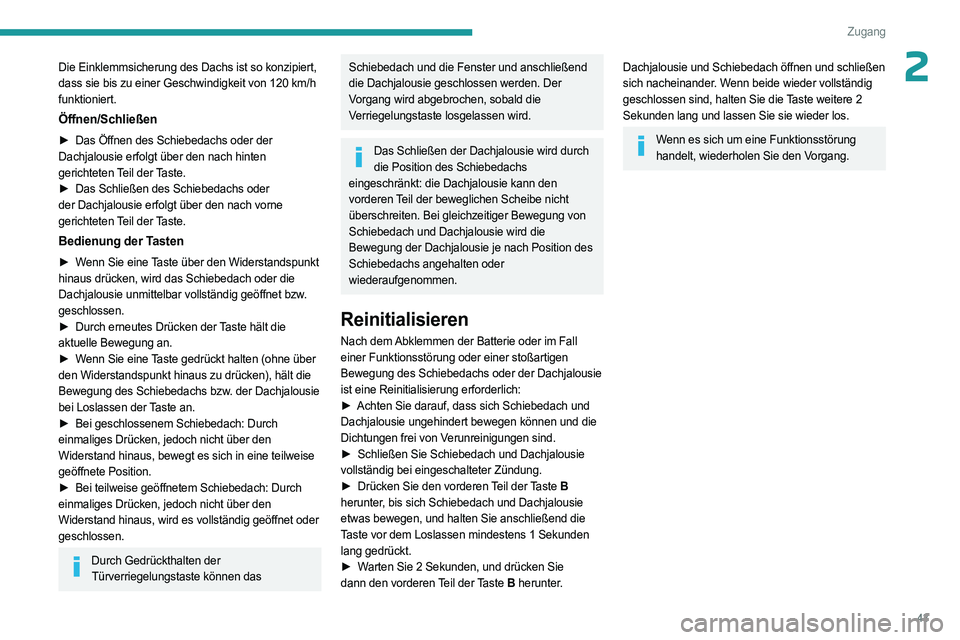 PEUGEOT 5008 2023  Betriebsanleitungen (in German) 43
Zugang
2Die Einklemmsicherung des Dachs ist so konzipiert, 
dass sie bis zu einer Geschwindigkeit von 120  km/h 
funktioniert.
Öffnen/Schließen
► Das Öffnen des Schiebedachs oder der  
Dachjal