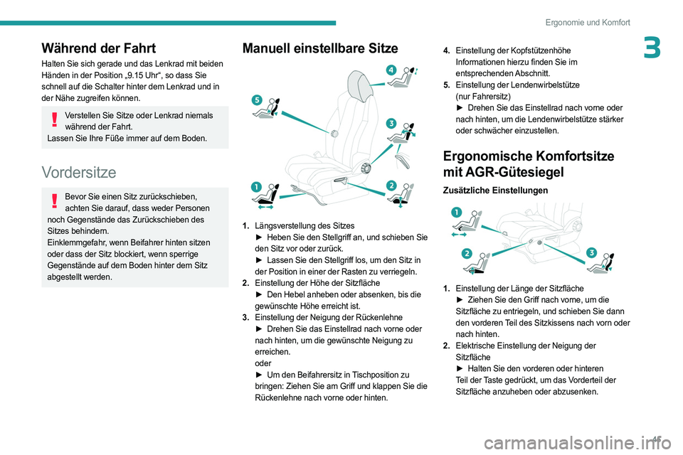 PEUGEOT 5008 2023  Betriebsanleitungen (in German) 45
Ergonomie und Komfort
3Während der Fahrt
Halten Sie sich gerade und das Lenkrad mit beiden 
Händen in der Position „9.15 Uhr“, so dass Sie 
schnell auf die Schalter hinter dem Lenkrad und in 