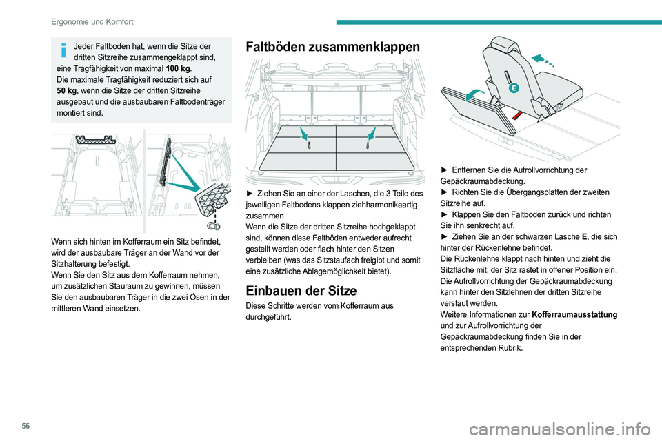 PEUGEOT 5008 2023  Betriebsanleitungen (in German) 56
Ergonomie und Komfort
Jeder Faltboden hat, wenn die Sitze der dritten Sitzreihe zusammengeklappt sind, 
eine Tragfähigkeit von maximal 100
  kg.
Die maximale Tragfähigkeit reduziert sich auf 
50
