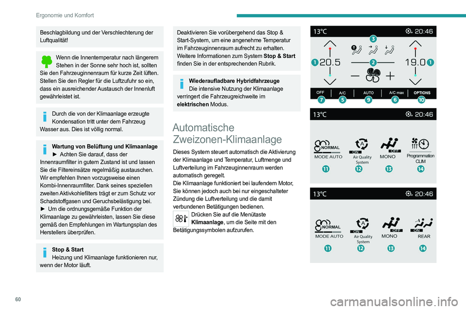 PEUGEOT 5008 2023  Betriebsanleitungen (in German) 60
Ergonomie und Komfort
Beschlagbildung und der Verschlechterung der 
Luftqualität!
Wenn die Innentemperatur nach längerem Stehen in der Sonne sehr hoch ist, sollten 
Sie den Fahrzeuginnenraum für