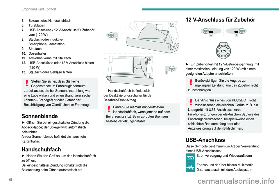 PEUGEOT 5008 2023  Betriebsanleitungen (in German) 66
Ergonomie und Komfort
5.Beleuchtetes Handschuhfach
6. Türablagen
7. USB-Anschluss / 12
  V-Anschluss für Zubehör 
vorn (120
  W)
8. Staufach oder induktive 
Smartphone-Ladestation
9. Staufach
10