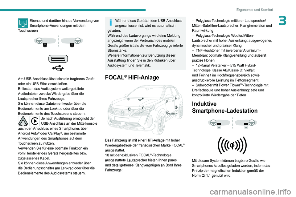 PEUGEOT 5008 2023  Betriebsanleitungen (in German) 67
Ergonomie und Komfort
3Ebenso und darüber hinaus Verwendung von Smartphone-Anwendungen mit dem 
Touchscreen
 
 
 
 
Am USB-Anschluss lässt sich ein tragbares Gerät 
oder ein USB-Stick anschließ