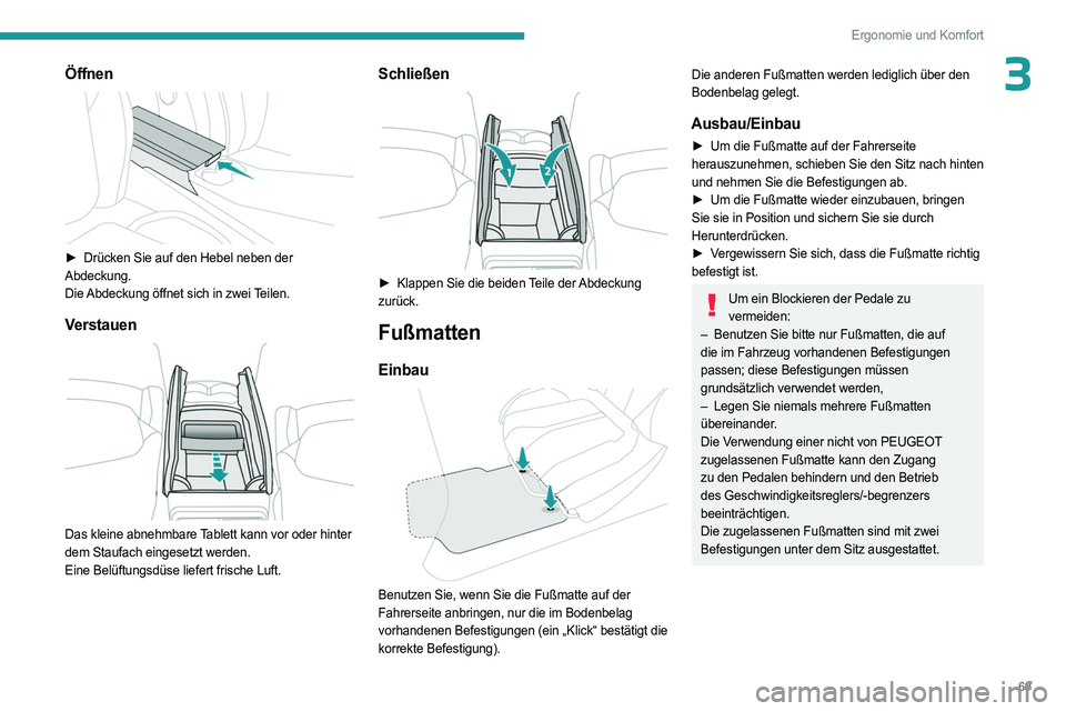 PEUGEOT 5008 2023  Betriebsanleitungen (in German) 69
Ergonomie und Komfort
3Öffnen 
 
► Drücken Sie auf den Hebel neben der 
Abdeckung.
Die Abdeckung öffnet sich in zwei Teilen.
Verstauen 
 
Das kleine abnehmbare Tablett kann vor oder hinter 
de