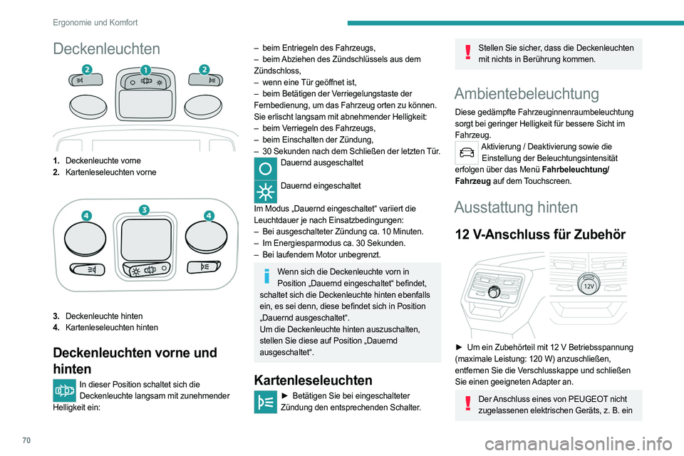 PEUGEOT 5008 2023  Betriebsanleitungen (in German) 70
Ergonomie und Komfort
Deckenleuchten
1.Deckenleuchte vorne
2. Kartenleseleuchten vorne
3.Deckenleuchte hinten
4. Kartenleseleuchten hinten
Deckenleuchten vorne und 
hinten
In dieser Position schalt