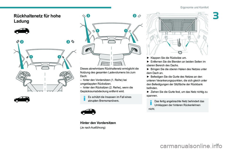 PEUGEOT 5008 2023  Betriebsanleitungen (in German) 75
Ergonomie und Komfort
3Rückhaltenetz für hohe 
Ladung
 
 
 
 
 
 
 
 
Dieses abnehmbare Rückhaltenetz ermöglicht die 
Nutzung des gesamten Ladevolumens bis zum 
Dach:
–  
hinter den V
 orders