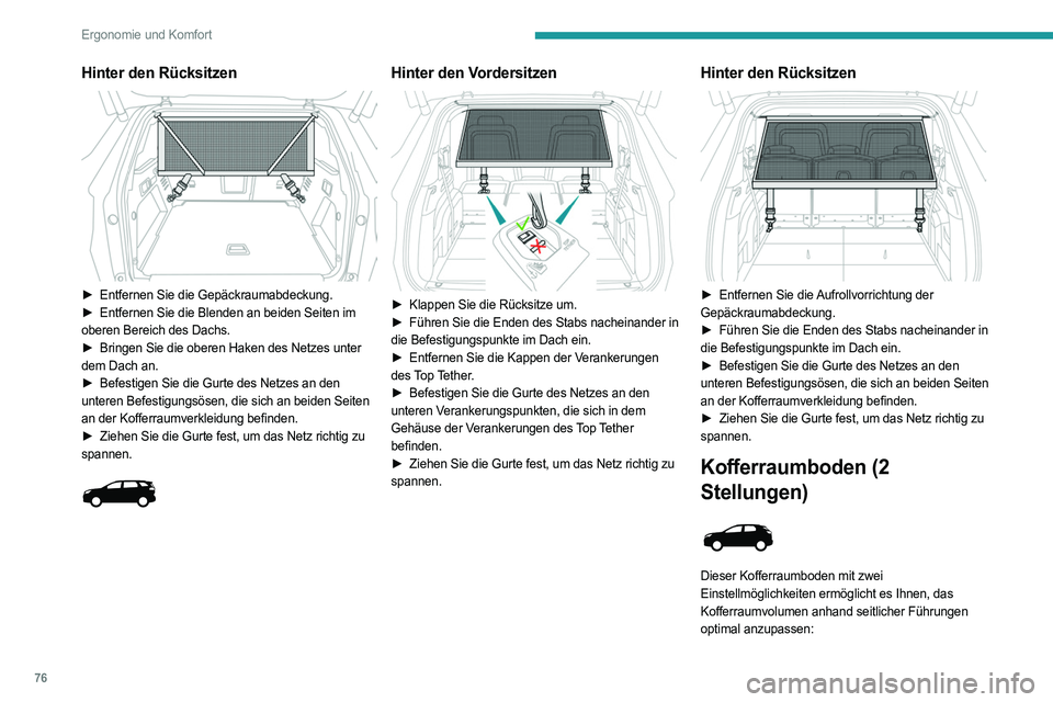 PEUGEOT 5008 2023  Betriebsanleitungen (in German) 76
Ergonomie und Komfort
Hinter den Rücksitzen 
 
► Entfernen Sie die Gepäckraumabdeckung.
►  Entfernen Sie die Blenden an beiden Seiten im  
oberen Bereich des Dachs.
►
 
Bringen Sie die ober