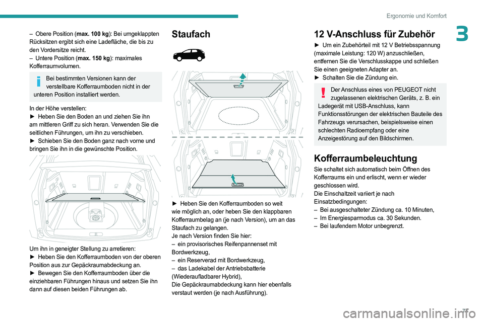 PEUGEOT 5008 2023  Betriebsanleitungen (in German) 77
Ergonomie und Komfort
3– Obere Position (max. 100   kg): Bei umgeklappten 
Rücksitzen ergibt sich eine Ladefläche, die bis zu 
den Vordersitze reicht.
–
 
Untere Position (
 max. 150   kg): m