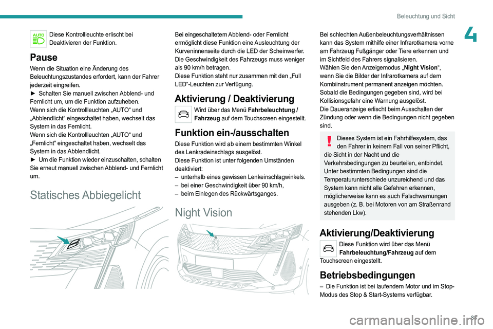 PEUGEOT 5008 2023  Betriebsanleitungen (in German) 83
Beleuchtung und Sicht
4Diese Kontrollleuchte erlischt bei Deaktivieren der Funktion.
Pause
Wenn die Situation eine Änderung des 
Beleuchtungszustandes erfordert, kann der Fahrer 
jederzeit eingrei