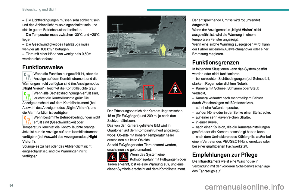 PEUGEOT 5008 2023  Betriebsanleitungen (in German) 84
Beleuchtung und Sicht
– Die Lichtbedingungen müssen sehr schlecht sein 
und das Abblendlicht muss eingeschaltet sein und 
sich in gutem Betriebszustand befinden.
–
 
Die 
 Temperatur muss zwis