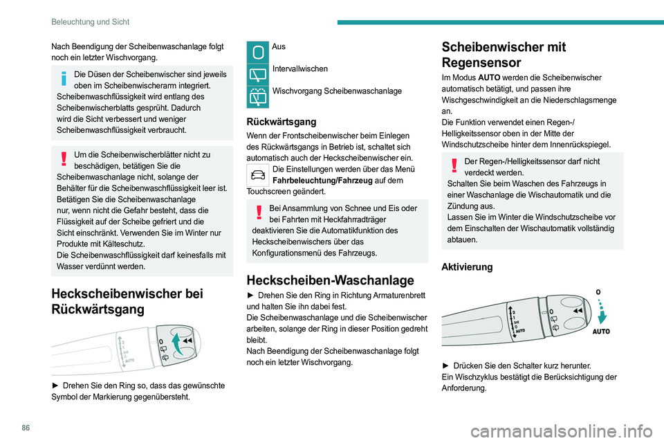 PEUGEOT 5008 2023  Betriebsanleitungen (in German) 86
Beleuchtung und Sicht
Nach Beendigung der Scheibenwaschanlage folgt 
noch ein letzter Wischvorgang.
Die Düsen der Scheibenwischer sind jeweils oben im Scheibenwischerarm integriert.
Scheibenwaschf