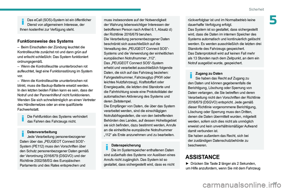 PEUGEOT 5008 2023  Betriebsanleitungen (in German) 91
Sicherheit
5Das eCall (SOS)-System ist ein öffentlicher 
Dienst von allgemeinem Interesse, der  
Ihnen kostenfrei zur Verfügung steht.
Funktionsweise des Systems
– Beim Einschalten der Zündung