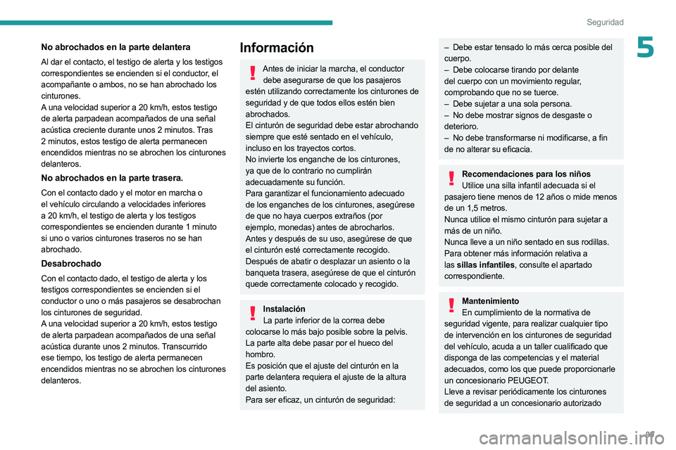 PEUGEOT 5008 2023 Manual del propietario (in Spanish) 99
Seguridad
5No abrochados en la parte delantera
Al dar el contacto, el testigo de alerta y los testigos
correspondientes se encienden si el conductor, el
acompañante o ambos, no se han abrochado PEUGEOT 5008 2023 Manual del propietario (in Spanish) 99
Seguridad
5No abrochados en la parte delantera
Al dar el contacto, el testigo de alerta y los testigos
correspondientes se encienden si el conductor, el
acompañante o ambos, no se han abrochado