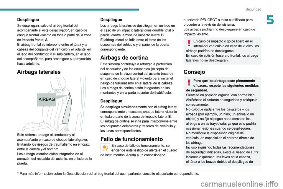 PEUGEOT 5008 2023 Manual del propietario (in Spanish) 101
Seguridad
5Despliegue
Se despliegan, salvo el airbag frontal del
acompañante si está desactivado*, en caso de
choque frontal violento en toda o parte de la zona
de impacto frontal A.
El airba PEUGEOT 5008 2023 Manual del propietario (in Spanish) 101
Seguridad
5Despliegue
Se despliegan, salvo el airbag frontal del
acompañante si está desactivado*, en caso de
choque frontal violento en toda o parte de la zona
de impacto frontal A.
El airba