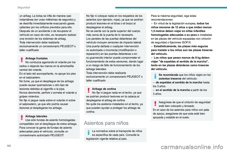 PEUGEOT 5008 2023 Manual del propietario (in Spanish) 102
Seguridad
un airbag. La bolsa se infla de manera casi
instantánea (en unas milésimas de segundo) y
se desinfla inmediatamente evacuando gases
calientes por los orificios previstos para ello.
PEUGEOT 5008 2023 Manual del propietario (in Spanish) 102
Seguridad
un airbag. La bolsa se infla de manera casi
instantánea (en unas milésimas de segundo) y
se desinfla inmediatamente evacuando gases
calientes por los orificios previstos para ello.