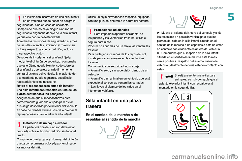 PEUGEOT 5008 2023 Manual del propietario (in Spanish) 103
Seguridad
5La instalación incorrecta de una silla infantil en un vehículo puede poner en peligro la
seguridad del niño en caso de accidente.
Compruebe que no haya ningún cinturón de
segurid PEUGEOT 5008 2023 Manual del propietario (in Spanish) 103
Seguridad
5La instalación incorrecta de una silla infantil en un vehículo puede poner en peligro la
seguridad del niño en caso de accidente.
Compruebe que no haya ningún cinturón de
segurid