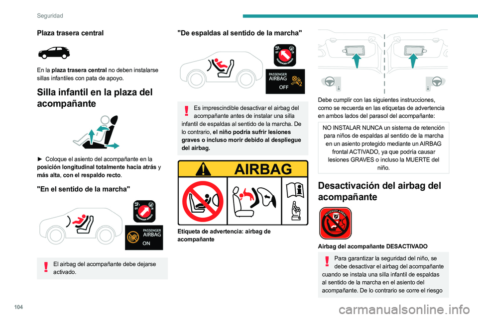 PEUGEOT 5008 2023 Manual del propietario (in Spanish) 104
Seguridad
Plaza trasera central
En la plaza trasera central no deben instalarse
sillas infantiles con pata de apoyo.
Silla infantil en la plaza del
acompañante
► Coloque el asiento del PEUGEOT 5008 2023 Manual del propietario (in Spanish) 104
Seguridad
Plaza trasera central
En la plaza trasera central no deben instalarse
sillas infantiles con pata de apoyo.
Silla infantil en la plaza del
acompañante
► Coloque el asiento del