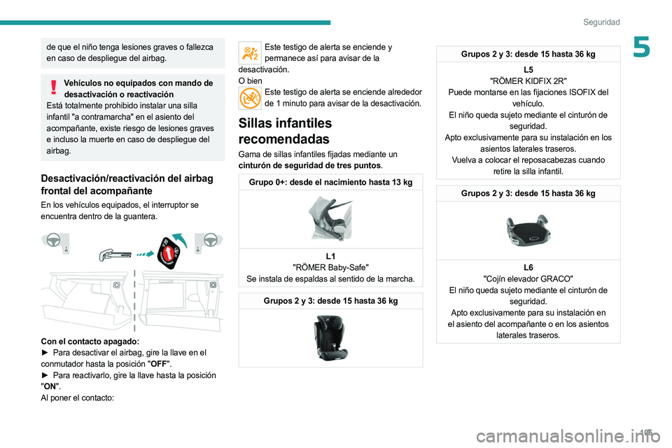 PEUGEOT 5008 2023 Manual del propietario (in Spanish) 105
Seguridad
5de que el niño tenga lesiones graves o fallezca
en caso de despliegue del airbag.
Vehículos no equipados con mando de desactivación o reactivación
Está totalmente prohibido instal PEUGEOT 5008 2023 Manual del propietario (in Spanish) 105
Seguridad
5de que el niño tenga lesiones graves o fallezca
en caso de despliegue del airbag.
Vehículos no equipados con mando de desactivación o reactivación
Está totalmente prohibido instal