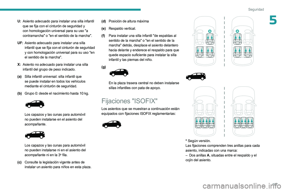 PEUGEOT 5008 2023 Manual del propietario (in Spanish) 107
Seguridad
5U:Asiento adecuado para instalar una silla infantil
que se fija con el cinturón de seguridad y
con homologación universal para su uso "a
contramarcha" o "en el sentido PEUGEOT 5008 2023 Manual del propietario (in Spanish) 107
Seguridad
5U:Asiento adecuado para instalar una silla infantil
que se fija con el cinturón de seguridad y
con homologación universal para su uso "a
contramarcha" o "en el sentido