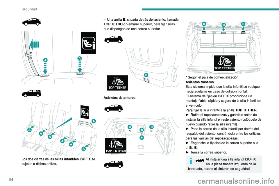 PEUGEOT 5008 2023 Manual del propietario (in Spanish) 108
Seguridad
Los dos cierres de las sillas infantiles ISOFIX se
sujetan a dichas anillas. –
Una anilla
B
, situada detrás del asiento, llamada
TOP TETHER o amarre superior, pa PEUGEOT 5008 2023 Manual del propietario (in Spanish) 108
Seguridad
Los dos cierres de las sillas infantiles ISOFIX se
sujetan a dichas anillas. –
Una anilla
B
, situada detrás del asiento, llamada
TOP TETHER o amarre superior, pa