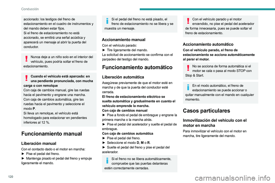PEUGEOT 5008 2023 Manual del propietario (in Spanish) 120
Conducción
accionado: los testigos del freno de
estacionamiento en el cuadro de instrumentos y
del mando deben estar fijos.
Si el freno de estacionamiento no está
accionado, se emitirá una s PEUGEOT 5008 2023 Manual del propietario (in Spanish) 120
Conducción
accionado: los testigos del freno de
estacionamiento en el cuadro de instrumentos y
del mando deben estar fijos.
Si el freno de estacionamiento no está
accionado, se emitirá una s
