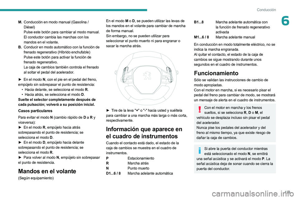 PEUGEOT 5008 2023 Manual del propietario (in Spanish) 123
Conducción
6M.Conducción en modo manual (Gasolina /
Diésel)
Pulse este botón para cambiar al modo manual.
El conductor cambia las marchas con los
mandos en el volante.
B. Conducir en modo PEUGEOT 5008 2023 Manual del propietario (in Spanish) 123
Conducción
6M.Conducción en modo manual (Gasolina /
Diésel)
Pulse este botón para cambiar al modo manual.
El conductor cambia las marchas con los
mandos en el volante.
B. Conducir en modo