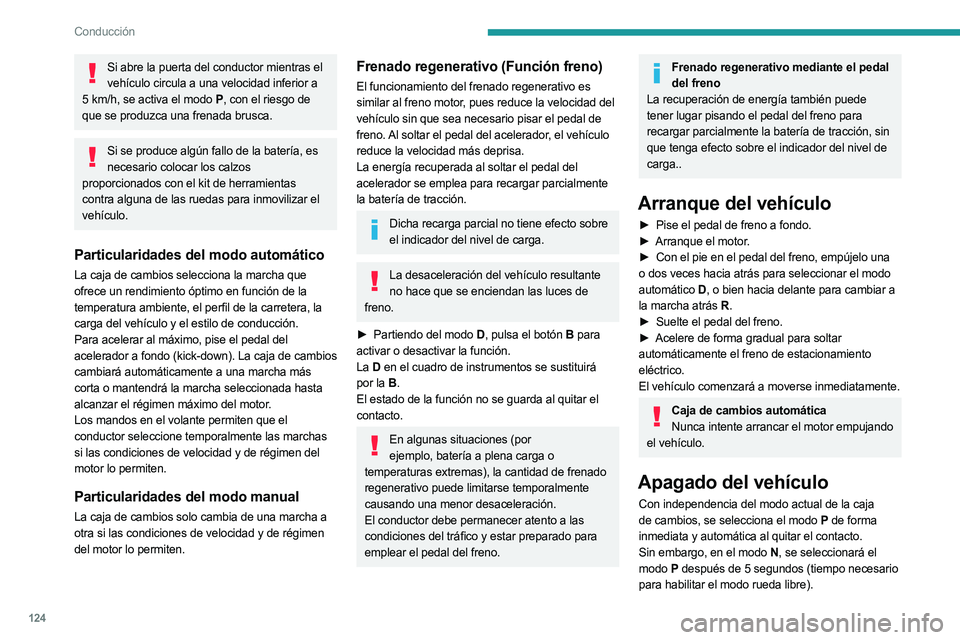 PEUGEOT 5008 2023 Manual del propietario (in Spanish) 124
Conducción
Si abre la puerta del conductor mientras el vehículo circula a una velocidad inferior a
5
km/h, se activa el modo P , con el riesgo de
que se produzca una frenada brusca.
Si se pr PEUGEOT 5008 2023 Manual del propietario (in Spanish) 124
Conducción
Si abre la puerta del conductor mientras el vehículo circula a una velocidad inferior a
5
km/h, se activa el modo P , con el riesgo de
que se produzca una frenada brusca.
Si se pr